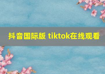 抖音国际版 tiktok在线观看